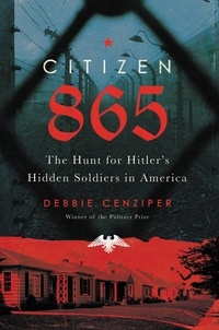 Debbie Cenziper - Citizen 865 - The Hunt for Hitler's Hidden Soldiers in America.