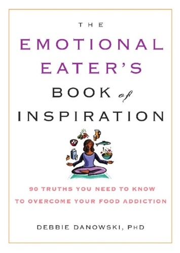 The Emotional Eater's Book of Inspiration. 90 Truths You Need to Know to Overcome Your Food Addiction