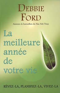 Debbie Ford - La meilleure année de votre vie - Rêvez-là, planifiez-là, vivez-là.