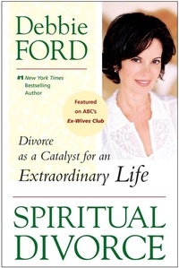Debbie Ford - Spiritual Divorce - Divorce as a Catalyst for an Extraordinary Life.