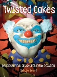 Debbie Goard - Twisted Cakes - Deliciously Evil Designs for Every Occasion.