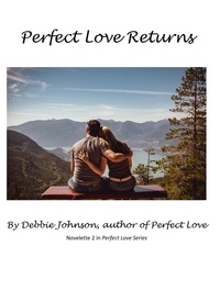  Debbie Johnson - Perfect Love Returns, Novelette 2 in Perfect Love Series.