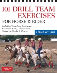 Debbie Kay Sams - 101 Drill Team Exercises for Horse &amp; Rider - Including Three-Loop Serpentine, Cinnamon Buns, Carousel Pairs, Thread the Needle &amp; 97 more.
