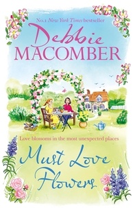 Debbie Macomber - Must Love Flowers - an unputdownable story of love and friendship from the New York Times #1 bestseller.