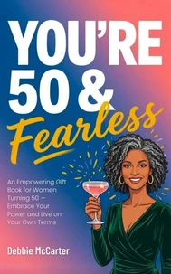 You’re 50 and Fearless: An Empowering Gift Book for Women Turning 50 — Embrace Your Power and Live on Your Own Terms