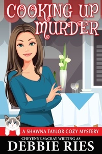  Debbie Ries et  Cheyenne McCray - Cooking up Murder - Shawna Taylor Cozy Mysteries, #1.
