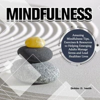 Mindfulness:Amazing Mindfulness Tips, Exercises &amp; Resources to Helping Emerging Adults Manage Stress and Lead Healthier Lives