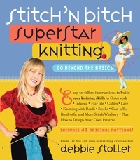 Debbie Stoller - Stitch 'n Bitch Superstar Knitting - Go Beyond the Basics.