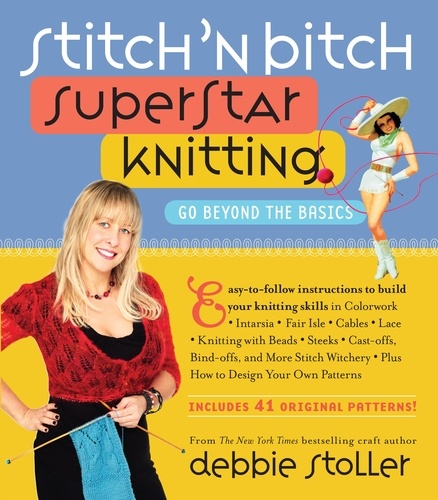 Stitch 'n Bitch Superstar Knitting. Go Beyond the Basics