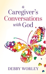  Debby Worley - A Caregiver's Conversations with God.