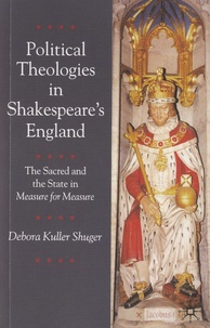 Debora Kuller Shuger - Political Theologies in Shakespeare's England - The Sacred and the State in "Measure for Measure".