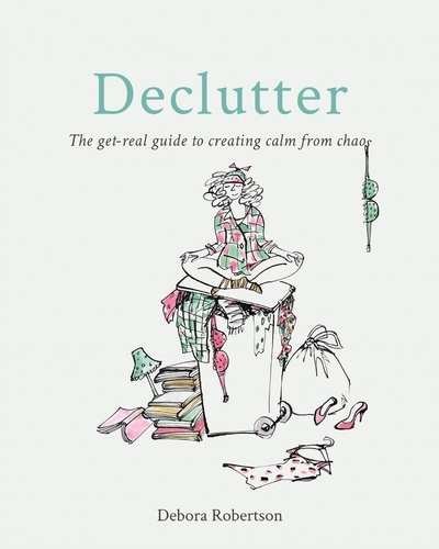 Declutter. The get-real guide to creating calm from chaos