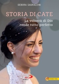 Debora Sagrazzini - Storia di Cate - La volontà di Dio rende tutto perfetto.