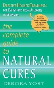 Debora Yost - The Complete Guide to Natural Cures - Effective Holistic Treatments for Everything from Allergies to Wrinkles.