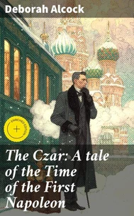 The Czar: A tale of the Time of the First Napoleon