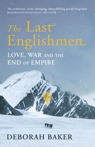 Deborah Baker - The Last Englishmen - Love, War and the End of Empire.