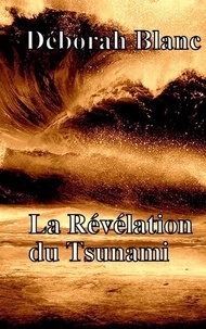Téléchargements gratuits de livres électroniques faciles La Révélation du Tsunami (French Edition) MOBI ePub PDF 9791026239215 par Déborah Blanc