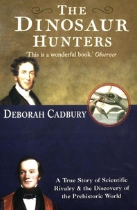 Deborah Cadbury - The Dinosaur Hunters - A True Story of Scientific Rivalry and the Discovery of the Prehistoric World (Text Only Edition).