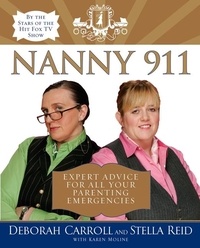 Deborah Carroll et Stella Reid - Nanny 911 - Expert Advice for All Your Parenting Emergencies.