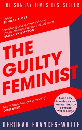 The Guilty Feminist. The Sunday Times bestseller - 'Breathes life into conversations about feminism' (Phoebe Waller-Bridge)