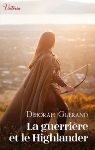 Deborah Guérand - La guerrière et le Highlander.