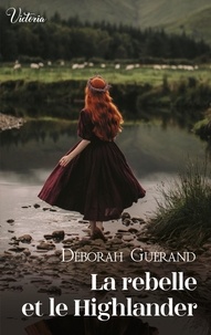 Deborah Guérand - La rebelle et le Highlander.