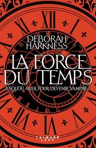 Deborah Harkness - La force du temps.