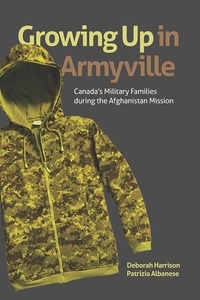 Deborah Harrison et Patrizia Albanese - Growing Up in Armyville - Canada's Military Families during the Afghanistan Mission.