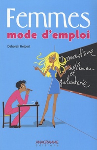 Deborah Helpert - Femmes, mode d'emploi - Le manuel qui vous dit tout... Oui, tout....