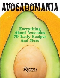 Deborah Holtz - Avocadomania Everything About Avocados - 70 Tasty Recipes and More.