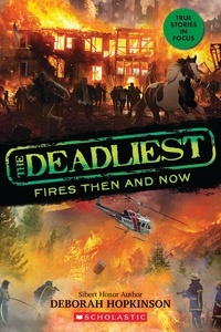 Deborah Hopkinson - The Deadliest Fires Then and Now (The Deadliest #3, Scholastic Focus).
