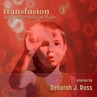  Deborah J. Ross - Transfusion and Other Tales of Hope.