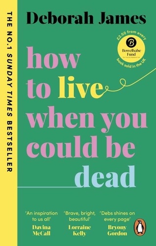Deborah James - How to Live When You Could Be Dead.