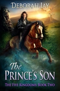  Deborah Jay - The Prince's Son - The Five Kingdoms, #2.