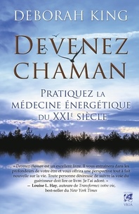 Deborah King - Devenez chaman - Pratiquez la médecine énergétique du XXIe siècle.