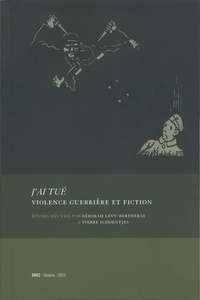Déborah Lévy-Bertherat et Pierre Schoentjes - J'ai tué - Violence guerrière et fiction.