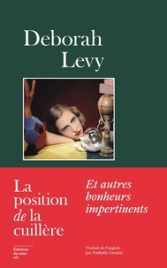 Deborah Levy - La position de la cuillère - Et autres bonheurs impertinents.