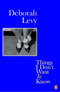 Deborah Levy - Things I Don't Want to Know - Living Autobiography 1.
