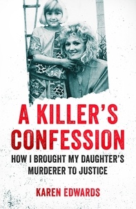 Deborah Lucy et Karen Edwards - A Killer's Confession - How I Brought My Daughter's Murderer to Justice.