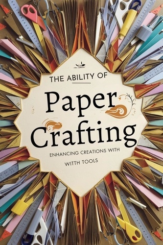  Deborah Maria Collier - The Ability of Paper Crafting: Enhancing Creations with Tools and Materials.