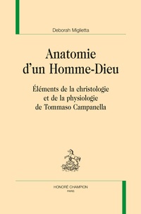 Deborah Miglietta - Anatomie d'un homme-Dieu - Eléments de la christologie et de la physiologie de Tommaso Campanella.