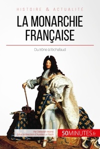 Déborah Moine et  50Minutes.fr - La monarchie française - Du trône à l'échafaud.