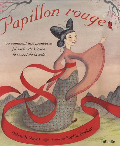 Déborah Noyes et Sophie Blackall - Papillon rouge - Ou comment une princesse fit sortir de Chine le secret de la soie.