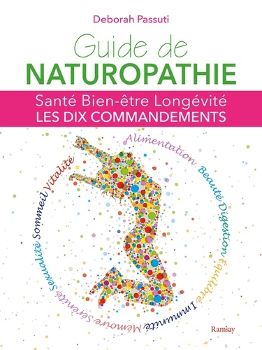 Guide de naturopathie. Santé, bien-être, longévité : les dix commandements