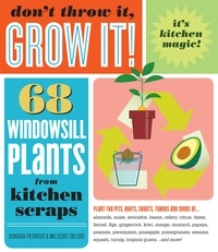 Deborah Peterson - Don't Throw It, Grow It! - 68 windowsill plants from kitchen scraps.