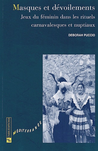 Deborah Puccio - Masques Et Devoilements. Jeux Du Feminin Dans Les Rituels Carnavalesques Et Nuptiaux.