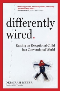 Deborah Reber - Differently Wired - Raising an Exceptional Child in a Conventional World.