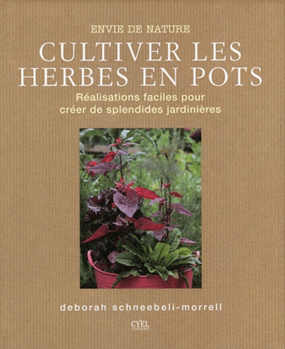 Deborah Schneebeli-Morrell - Cultiver les herbes en pots - Réalisations faciles pour créer de splendides jardinières.
