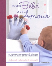 Deborah Schneebeli-Morrell - Pour Bébé avec Amour - 35 cadeaux adorables à réaliser pour les bébés et les tout-petits.