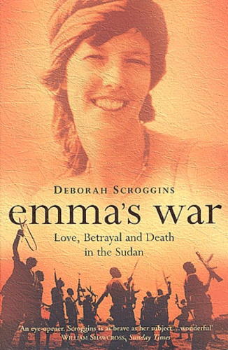 Deborah Scroggins - Emma's War - Love, Betrayal and Death in the Sudan.